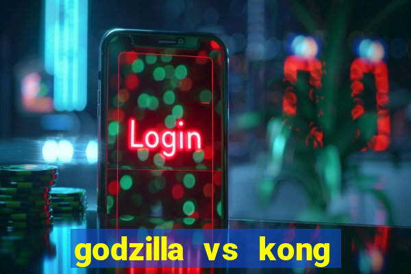 godzilla vs kong filme completo dublado